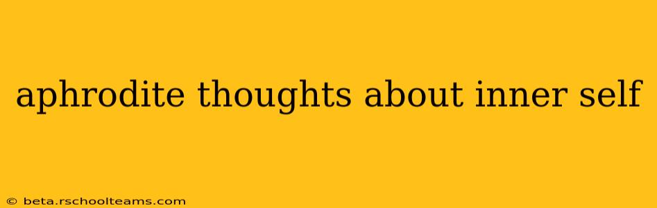 aphrodite thoughts about inner self