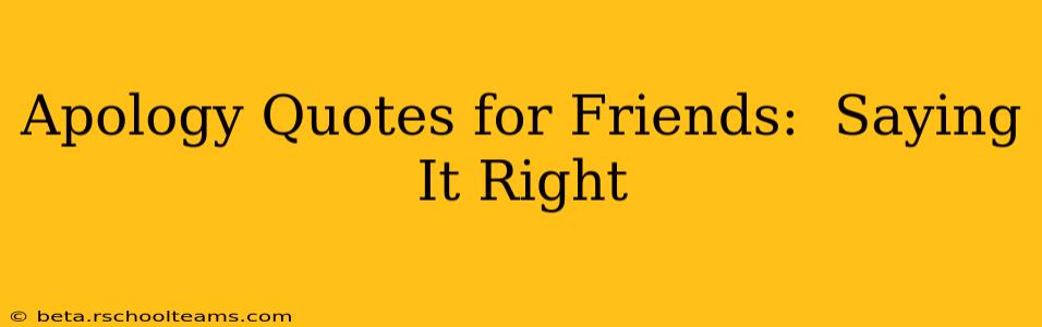 Apology Quotes for Friends:  Saying It Right