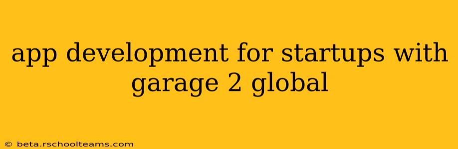 app development for startups with garage 2 global