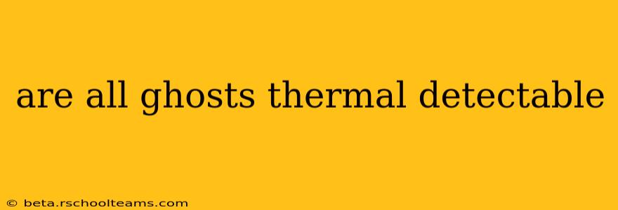 are all ghosts thermal detectable