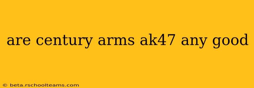 are century arms ak47 any good