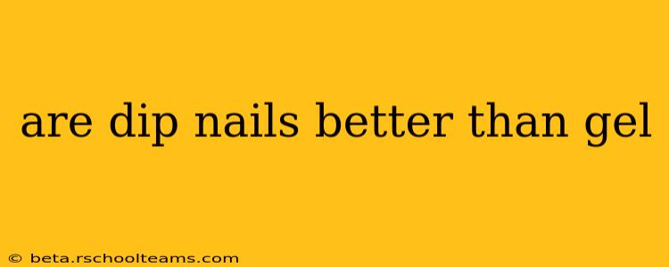 are dip nails better than gel
