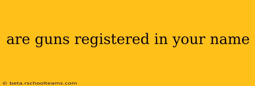 are guns registered in your name