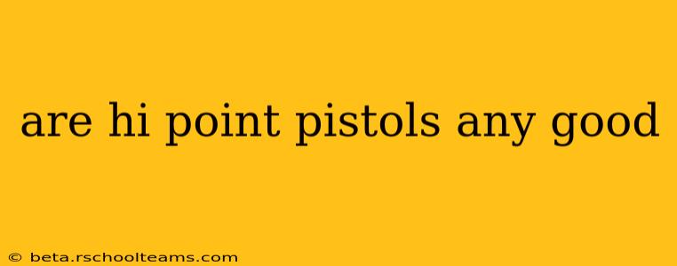 are hi point pistols any good