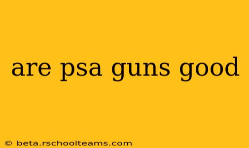 are psa guns good