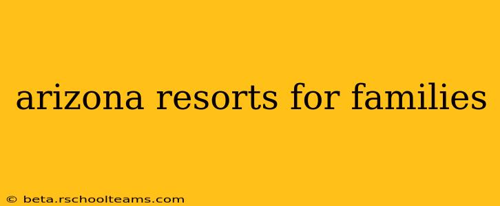 arizona resorts for families