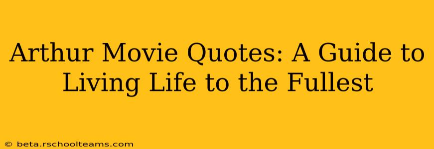 Arthur Movie Quotes: A Guide to Living Life to the Fullest