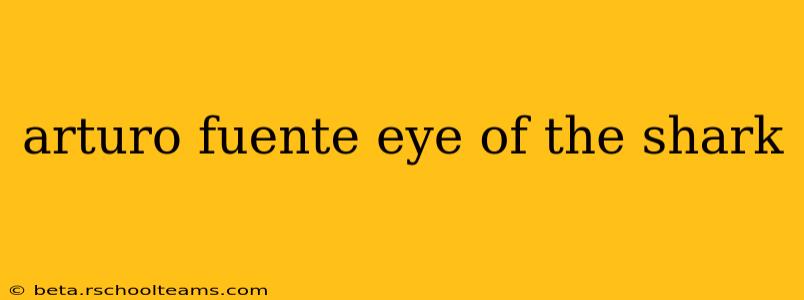 arturo fuente eye of the shark