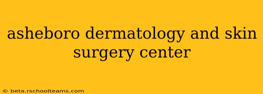asheboro dermatology and skin surgery center