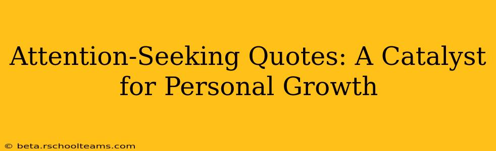 Attention-Seeking Quotes: A Catalyst for Personal Growth