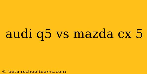audi q5 vs mazda cx 5