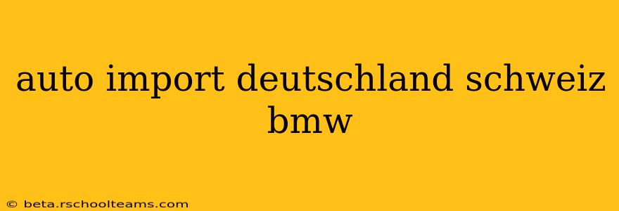 auto import deutschland schweiz bmw
