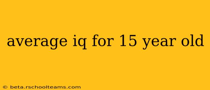 average iq for 15 year old