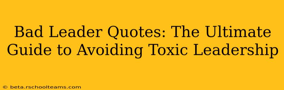 Bad Leader Quotes: The Ultimate Guide to Avoiding Toxic Leadership