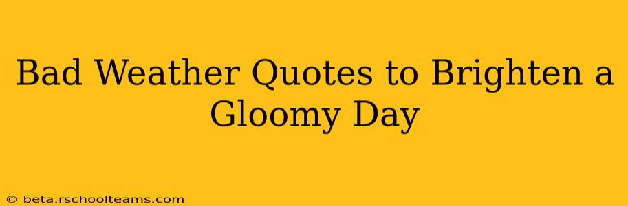 Bad Weather Quotes to Brighten a Gloomy Day