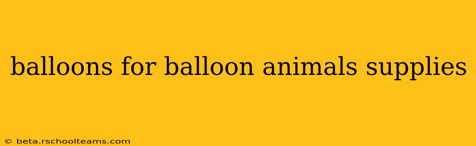 balloons for balloon animals supplies