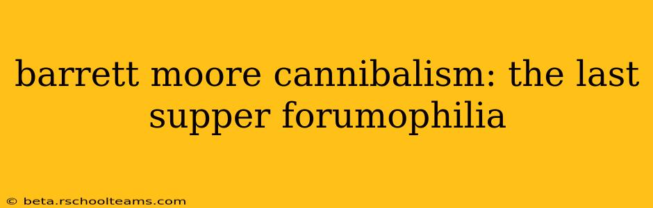 barrett moore cannibalism: the last supper forumophilia