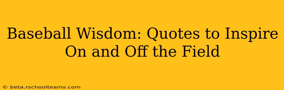 Baseball Wisdom: Quotes to Inspire On and Off the Field