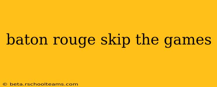 baton rouge skip the games