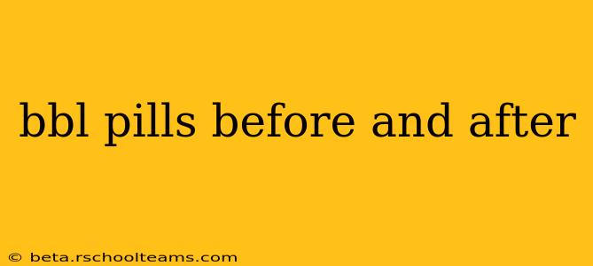 bbl pills before and after