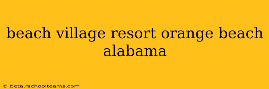 beach village resort orange beach alabama
