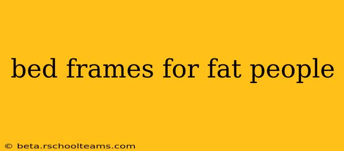 bed frames for fat people