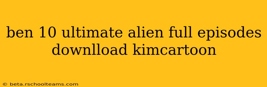 ben 10 ultimate alien full episodes downlload kimcartoon