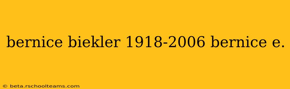 bernice biekler 1918-2006 bernice e.