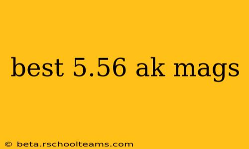 best 5.56 ak mags