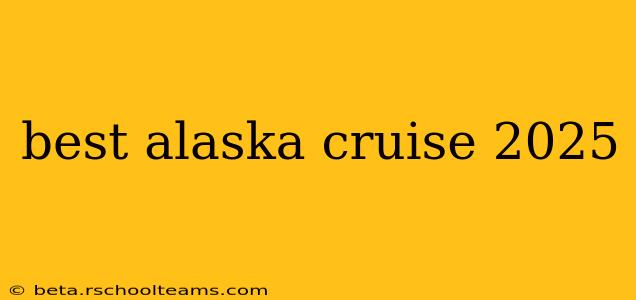 best alaska cruise 2025
