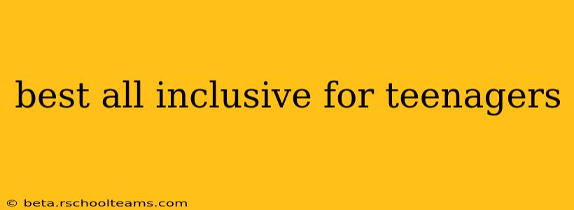 best all inclusive for teenagers