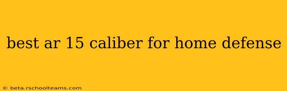 best ar 15 caliber for home defense
