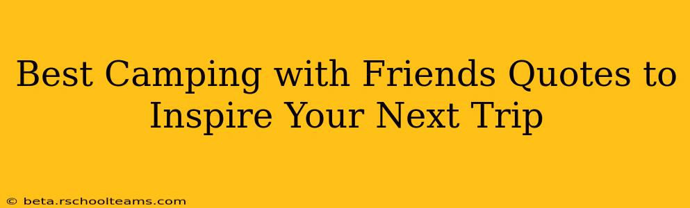 Best Camping with Friends Quotes to Inspire Your Next Trip