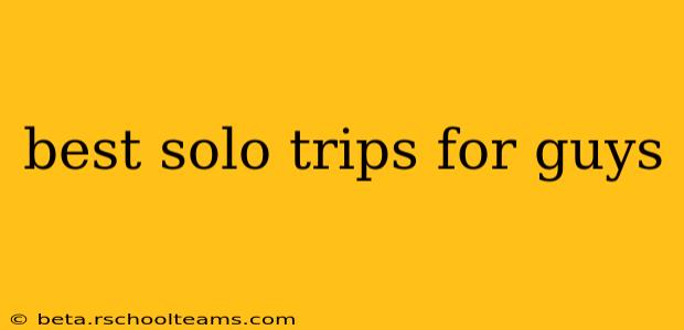 best solo trips for guys