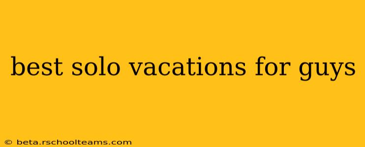 best solo vacations for guys