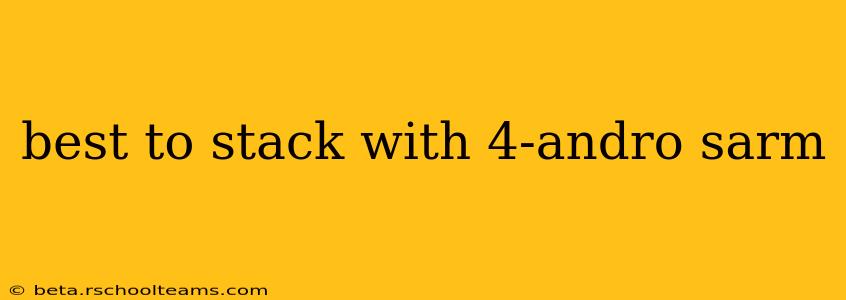 best to stack with 4-andro sarm