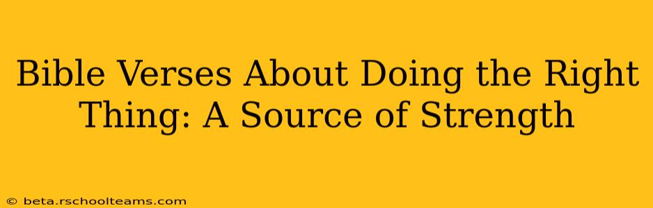 Bible Verses About Doing the Right Thing: A Source of Strength