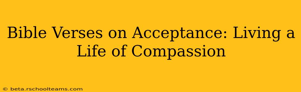 Bible Verses on Acceptance: Living a Life of Compassion