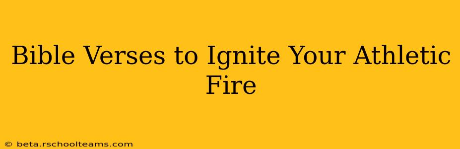 Bible Verses to Ignite Your Athletic Fire