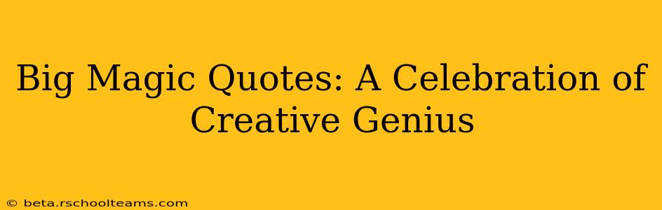 Big Magic Quotes: A Celebration of Creative Genius