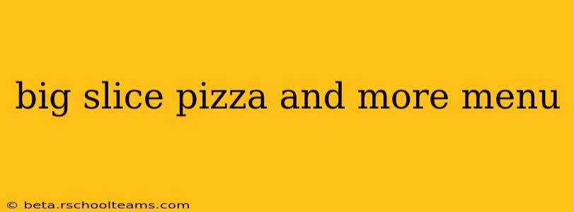 big slice pizza and more menu