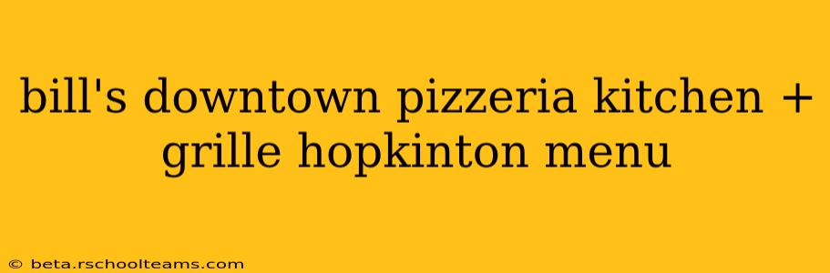 bill's downtown pizzeria kitchen + grille hopkinton menu