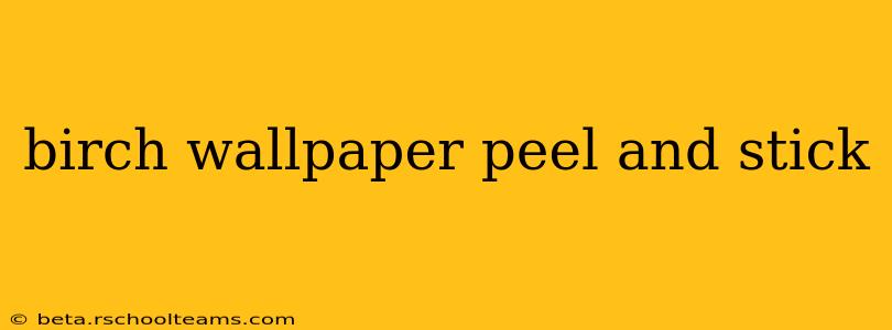 birch wallpaper peel and stick