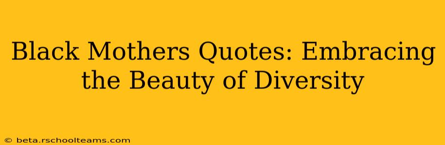 Black Mothers Quotes: Embracing the Beauty of Diversity