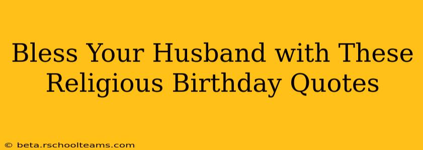 Bless Your Husband with These Religious Birthday Quotes
