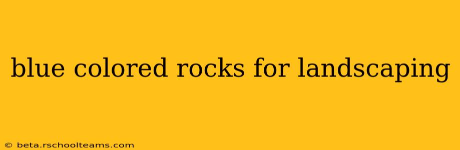 blue colored rocks for landscaping