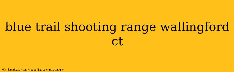 blue trail shooting range wallingford ct