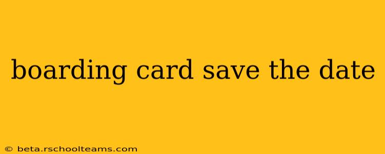 boarding card save the date