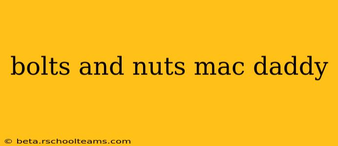bolts and nuts mac daddy
