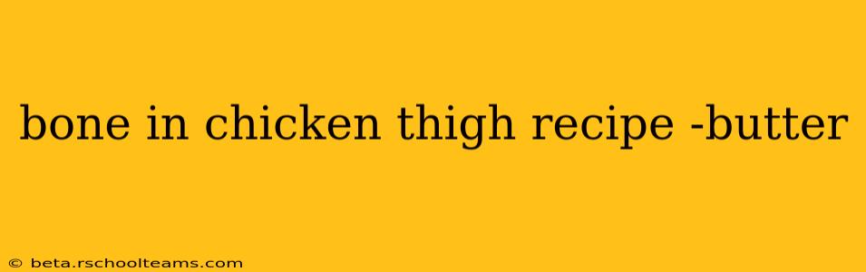 bone in chicken thigh recipe -butter